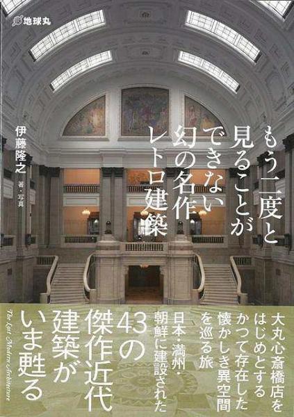 未読品 もう二度と見ることができない幻の名作レトロ建築 伊藤隆之 著 写真 古本 中古本 古書籍の通販は 日本の古本屋 日本の古本屋