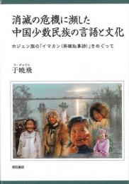 【未読品】消滅の危機に瀕した中国少数民族の言語と文化 : ホジェン族の「イマカン(英雄叙事詩)」をめぐって