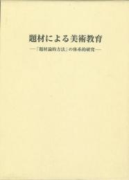   【未読品】 題材による美術教育 : 「題材論的方法」の体系的研究