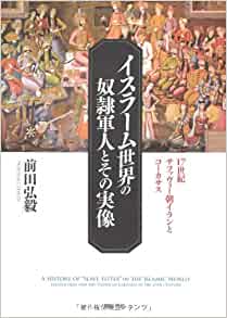 イスラーム世界の奴隷軍人とその実像　１７世紀サファヴィー朝イランとコーカサス イスラーム世界の奴隷軍人とその実像 - 株式会社 明石書店