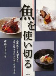 【未読品】 魚を使い切る : 高級魚から大衆魚まで上手に使って多彩な料理に仕上げる技