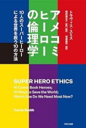 【未読品】 アメコミヒーローの倫理学 : 10人のスーパーヒーローによる世界を救う10の方法