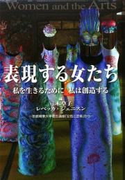 【未読品】 表現する女たち : 私を生きるために私は創造する : 京都精華大学総合講座「女性と芸術」から