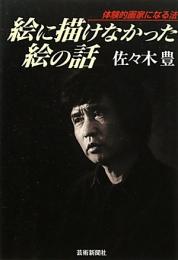 【未読品】 絵に描けなかった絵の話 : 体験的画家になる法