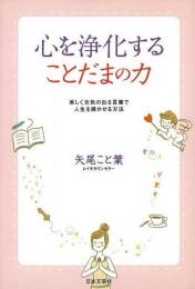 心を浄化することだまの力 : 美しく元気の出る言葉で人生を輝かせる方法