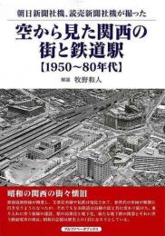空から見た関西の街と鉄道駅 : 朝日新聞社機、読売新聞社機が撮った : 1950-80年代