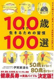 １００歳まで生きるための習慣１００選  今さら聞けない基本から最新医学の成果まで
