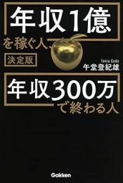決定版　年収１億を稼ぐ人、年収３００万で終わる人