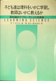 子ども達は理科をいかに学習し教師はいかに教えるか 認知論的アプロ-チによる授業論