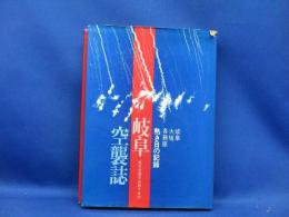 岐阜空襲誌 : 岐阜・大垣・各務原熱き日の記録