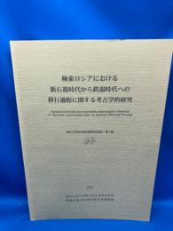 極東ロシアにおける新石器時代から鉄器時代への移行過程に関する考古学的研究