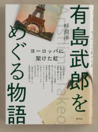 有島武郎をめぐる物語　ヨーロッパに架けた虹