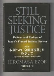Still Seeking Justice: Reform and Redress of Japan's Flawed Judicial System　取調べの「全面可視化」をめざして(英文版)