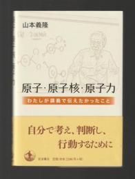 原子・原子核・原子力　わたしが講義で伝えたかったこと