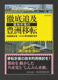 徹底追及 築地市場の豊洲移転　崩された「食の安全・安心」
