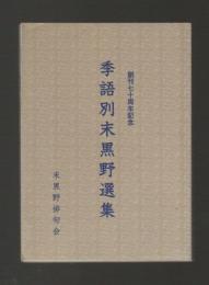 季語別末黒野選集　創刊七十周年記念　＜末黒野叢書第72号＞