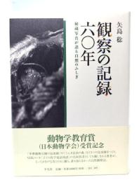 観察の記録六〇年 : 秘蔵写真が語る自然のふしぎ
