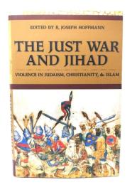The Just War And Jihad: Violence in Judaism, Christianity, And Islam