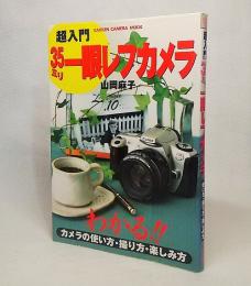 超入門35ミリ一眼レフカメラ : わかる!!カメラの使い方・撮り方・楽しみ方