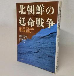 北朝鮮の延命戦争 : 金正日・出口なき逃亡路を読む