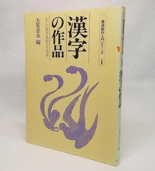書道創作入門シリーズ1 漢字の作品 正しい漢字条幅の手本集 大貫思水 編 古本 中古本 古書籍の通販は 日本の古本屋 日本の古本屋