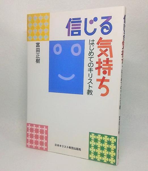 信じる気持ち はじめてのキリスト教 富田正樹 著 古本 中古本 古書籍の通販は 日本の古本屋 日本の古本屋