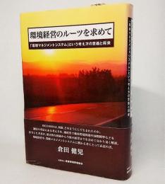 環境経営のルーツを求めて : 「環境マネジメントシステム」という考え方の意義と将来