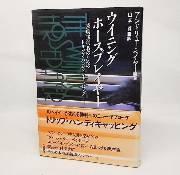 ウイニング ホースプレイヤー 競馬勝利者のためのトリップ ハンディキャッピング アンドリュー ベイヤー 著 山本尊 訳 古本 中古本 古書籍の通販は 日本の古本屋 日本の古本屋