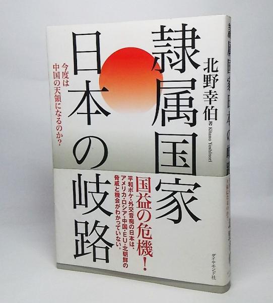 隷属国家日本の岐路 今度は中国の天領になるのか 北野幸伯 著 古本 中古本 古書籍の通販は 日本の古本屋 日本の古本屋