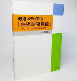 政治メディアの「熟慮誘発機能」 : 「マニフェスト」時代の効果研究