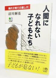 人間になれない子どもたち : 現代子育ての落し穴