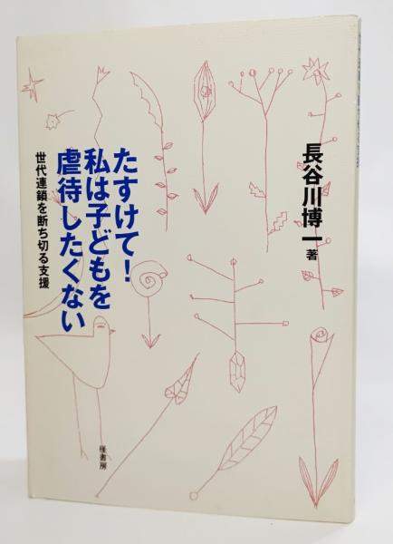 たすけて 私は子どもを虐待したくない 世代連鎖を断ち切る支援 長谷川博一 著 古本 中古本 古書籍の通販は 日本の古本屋 日本の古本屋