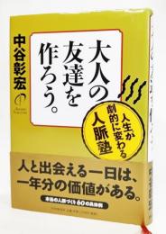 大人の友達を作ろう。 : 人生が劇的に変わる人脈塾