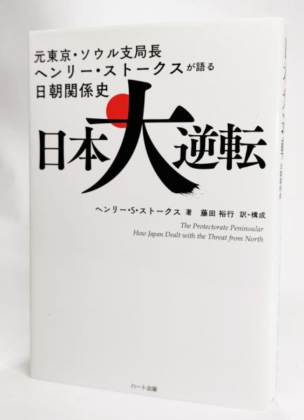 日本大逆転 元東京 ソウル支局長ヘンリー ストークスが語る日朝関係史 ヘンリー S ストークス著 藤田裕行訳 構成 古本 中古本 古書籍の通販は 日本の古本屋 日本の古本屋