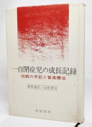 一自閉症児の成長記録 : 母親の手記と音楽療法