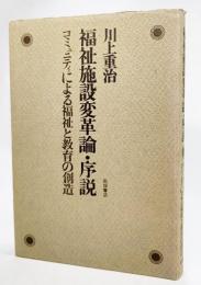 福祉施設変革論・序説 : コミュニティによる福祉と教育の創造