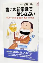 歯この新常識で治しなさい：知らないと大変・医者選び・費用・この方法