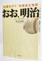 おお、明治 : 白雲なびくー校歌誕生物語 : 40万人のidentity