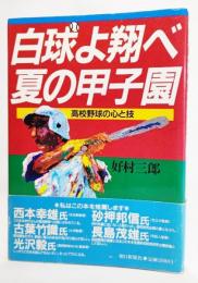 白球よ翔べ夏の甲子園 : 高校野球の心と技