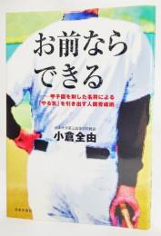 お前ならできる : 甲子園を制した名将による「やる気」を引き出す人間育成術