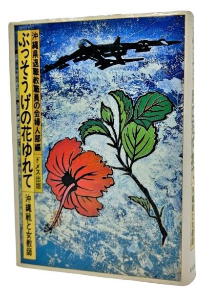 ぶっそうげの花ゆれて 沖縄戦と女教師 沖縄県退職教職員の会婦人部 編 ブックスマイル 古本 中古本 古書籍の通販は 日本の古本屋 日本の古本屋