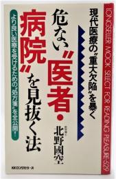 危ない"医者・病院"を見抜く法 : 現代医療の"重大欠陥"を暴く