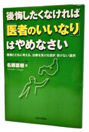 後悔したくなければ「医者のいいなり」はやめなさい : 患者とともに考える、治療を受ける選択受けない選択