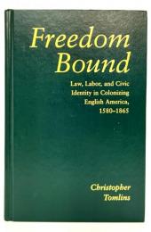 Freedom Bound : Law, Labor, and Civic Identity in Colonizing English America, 1580-1865