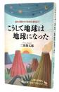 こうして地球は地球になった : 誕生の歴史から生命の進化まで ＜On select＞