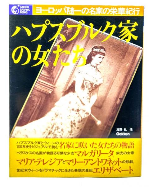 ハプスブルク家の女たち : ヨーロッパ随一の名家の栄華をたどるウィーンとオーストリア歴史紀行 / 海野 弘 (著) /学研 ハプスブルク家の女たち : ヨーロッパ随一の名家の栄華をたどるウィーンとオーストリア歴史紀行 / 海野 弘 (著) /学研