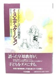 ミスエデュケーション : 子どもをむしばむ早期教育