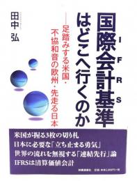 国際会計基準はどこへ行(い)くのか : 足踏みする米国・不協和音の欧州・先走る日本 : IFRS