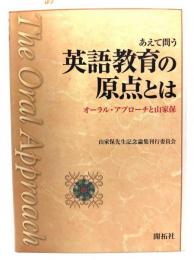 あえて問う英語教育の原点とは : オーラル・アプローチと山家保