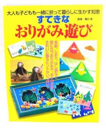 すてきなおりがみ遊び : 大人も子どもも一緒に折って暮らしに生かす知恵